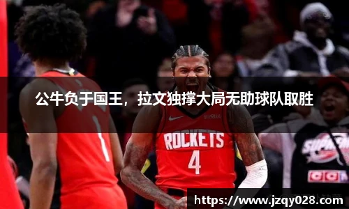 公牛负于国王，拉文独撑大局无助球队取胜