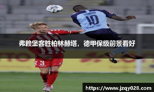 弗赖堡客胜柏林赫塔，德甲保级前景看好
