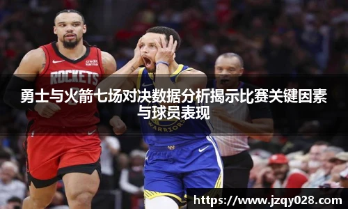 勇士与火箭七场对决数据分析揭示比赛关键因素与球员表现