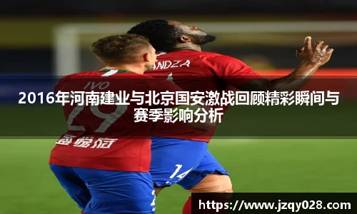 2016年河南建业与北京国安激战回顾精彩瞬间与赛季影响分析