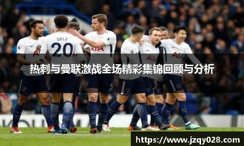 热刺与曼联激战全场精彩集锦回顾与分析