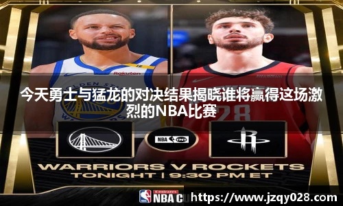 今天勇士与猛龙的对决结果揭晓谁将赢得这场激烈的NBA比赛